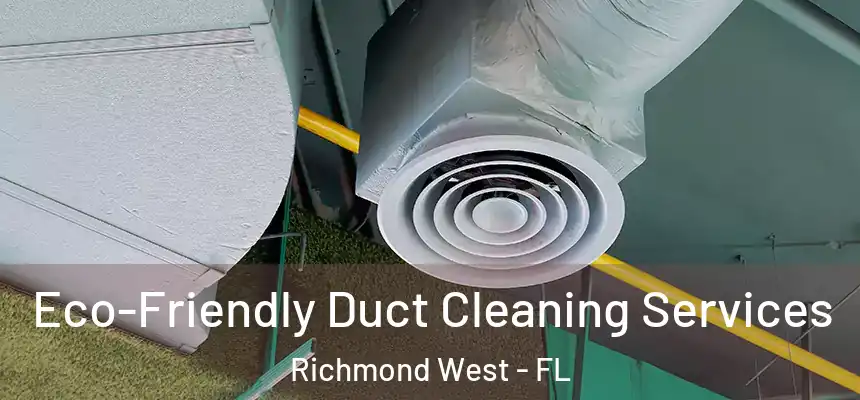  Eco-Friendly Duct Cleaning Services Richmond West - FL