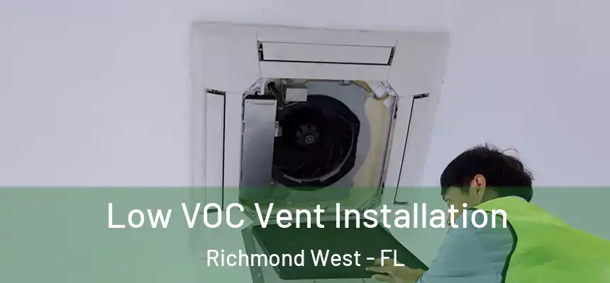  Low VOC Vent Installation Richmond West - FL