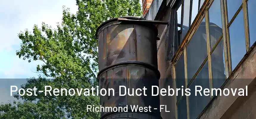  Post-Renovation Duct Debris Removal Richmond West - FL